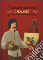 Caravaggio. La storia illustrata dei grandi protagonisti dell'arte. Ediz. illustrata libro