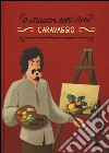 Caravaggio. La storia illustrata dei grandi protagonisti dell'arte. Ediz. illustrata libro