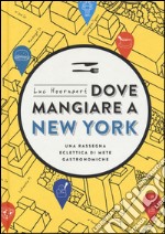 Dove mangiare a New York. Una rassegna eclettica di mete gastronomiche libro