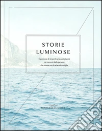 Storie luminose. Esperienze di straordinaria quotidianità nei racconti delle persone che vivono con la sclerosi multipla. Ediz. illustrata libro