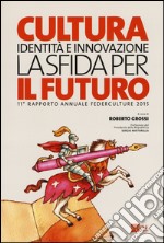 Cultura, identità e innovazione, la sfida per il futuro. 11º rapporto annuale Federculture 2015 libro