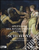 Splendori del Rinascimento a Venezia. Schiavone tra Parmigianino, Tintoretto e Tiziano. Catalogo della mostra (Venezia, 28 novembre 2015-10 aprile 2016). Ediz. illustrata libro