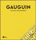 Gauguin. Racconti dal paradiso. Catalogo della mostra (Milano, 28 ottobre 2015-21 febbraio 2016). Ediz. illustrata libro