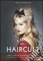 Ladies' haircult. Tagli, stili e accessori 1920-1980 per pin-up, bohemian, principesse e cattive ragazze di tutti i tempi. Ediz. illustrata libro