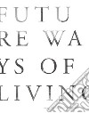 Future ways of living. Ediz. illustrata libro