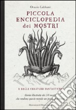 Piccola enciclopedia dei mostri e delle creature fantastiche. Storia illustrata dei 50 mostri che rendono questo mondo un posto spaventoso. Ediz. illustrata libro