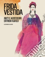 Frida vestida. Abiti e accessori di Frida Kahlo. Ediz. a colori libro