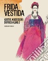Frida vestida. Abiti e accessori di Frida Kahlo. Ediz. a colori libro