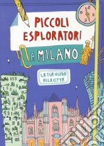 Piccoli esploratori a Milano. La tua guida alla città libro