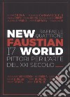 New Faustian World. 17 pittori per l'arte del XXI secolo. Ediz. italiana e inglese libro