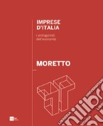 Moretto. Imprese d'Italia. I protagonisti dell'economia. Ediz. italiana e inglese