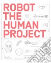 Robot. The human project. Ediz. illustrata libro