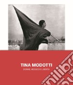 Tina Modotti. Donne, Messico e libertà. Ediz. illustrata libro