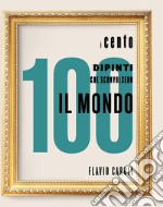 I 100 dipinti che sconvolsero il mondo. Ediz. illustrata libro