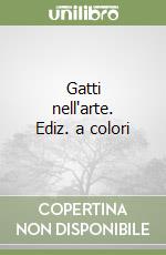 Gatti nell'arte. Ediz. a colori libro