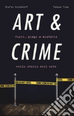 Art & crime. Furti, plagi e misfatti nella storia dell'arte libro