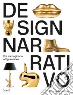 Design narrativo. Fra immaginario e figurazione. Ediz. illustrata