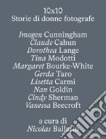 10 X 10. Storie di donne fotografe. Ediz. illustrata libro