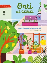 Orti di casa. Segreti di campagna per coltivatori di città libro