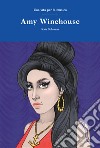 Amy Winehouse. Una vita per la musica libro