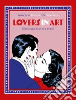 Lovers in art. Dieci coppie di artisti e amanti libro