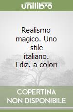Realismo magico. Uno stile italiano. Ediz. a colori