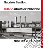 Milano ritratti di fabbriche. Quarant'anni dopo