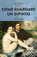 Come guardare un dipinto. Ediz. illustrata