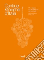 Cantine storiche d'Italia. Un viaggio tra architettura ed enologia. Ediz. illustrata