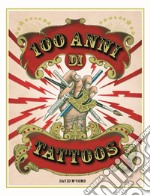 100 anni di tattoos. La storia del tatuaggio dal 1914 a oggi. Nuova ediz. libro