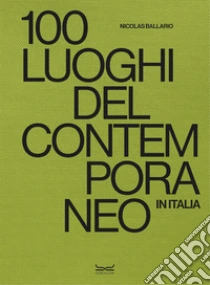 100 luoghi del contemporaneo in Italia. Ediz. a colori