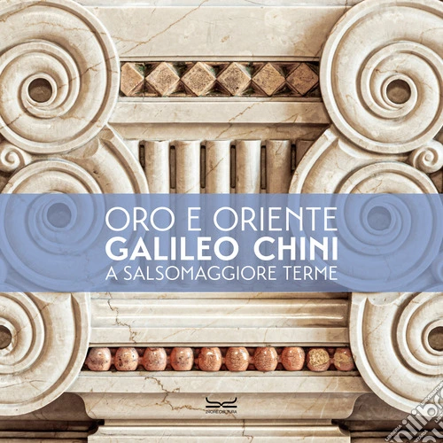 L'oro e l'Oriente. Galileo Chini a Salsomaggiore Terme. Ediz. a colori