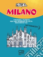 24 ore a... Milano. Itinerari a fumetti per una giornata in città raccontati da Settemmezzo libro