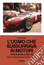 L'uomo che sussurrava ai motori. Vita di Angelo Bellei. Ediz. italiana e inglese libro