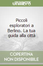 Piccoli esploratori a Berlino. La tua guida alla città libro