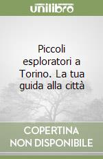 Piccoli esploratori a Torino. La tua guida alla città libro