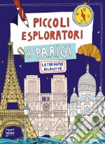 Piccoli esploratori a Parigi. La tua guida alla città libro