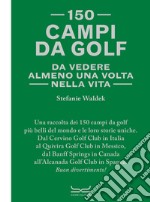 150 campi da golf da vedere almeno una volta nella vita libro