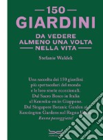 150 giardini da vedere almeno una volta nella vita libro