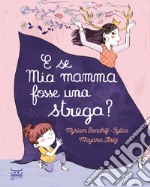 E se mia mamma fosse una strega? Ediz. a colori libro