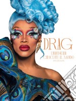 Drag. Un'arte queer che scuote il mondo. Ediz. illustrata libro