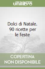 Dolci di Natale. 90 ricette per le feste libro