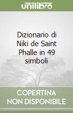 Dizionario di Niki de Saint Phalle in 49 simboli libro