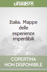 Italia. Mappe delle esperienze imperdibili