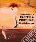 Rinaldo Invernizzi. Omaggio alla Cappella Portinari tra storia dell'arte e spiritualità. Ediz. a colori