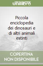 Piccola enciclopedia dei dinosauri e di altri animali estinti libro