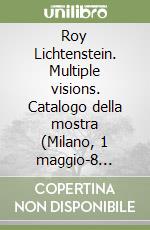 Roy Lichtenstein. Multiple visions. Catalogo della mostra (Milano, 1 maggio-8 settembre 2019). Ediz. italiana e inglese libro