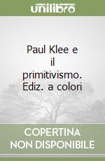Paul Klee e il primitivismo. Ediz. a colori