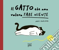 Il gatto che non voleva fare niente. Ediz. a colori libro