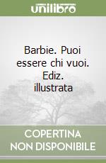 Barbie. Puoi essere chi vuoi. Ediz. illustrata libro